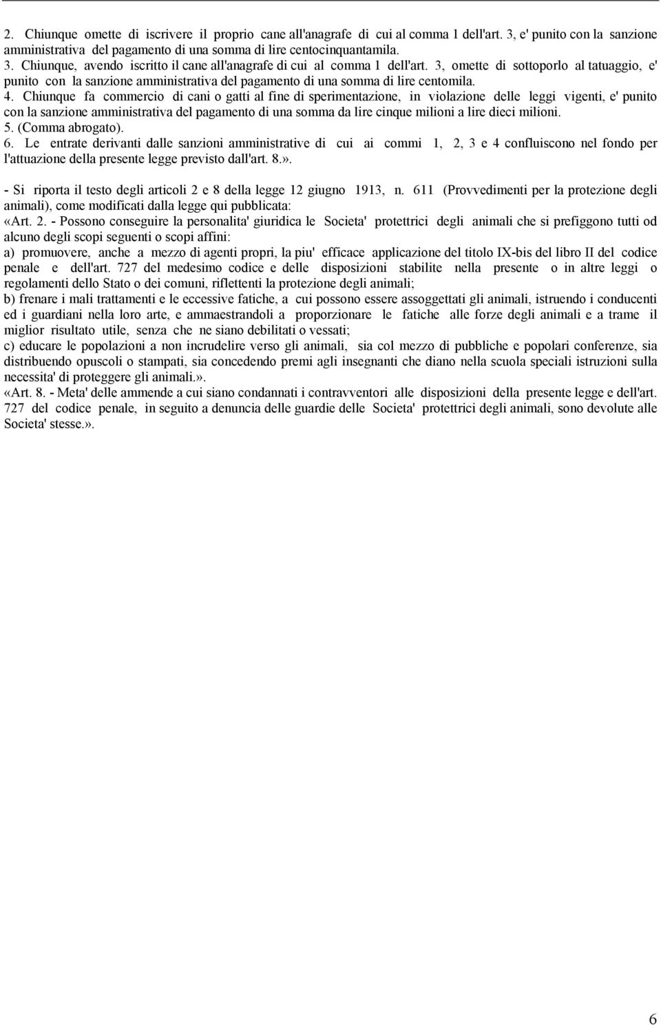 Chiunque fa commercio di cani o gatti al fine di sperimentazione, in violazione delle leggi vigenti, e' punito con la sanzione amministrativa del pagamento di una somma da lire cinque milioni a lire