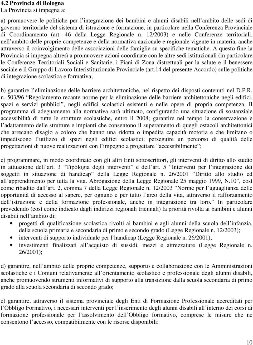 12/2003) e nelle Conferenze territoriali, nell ambito delle proprie competenze e della normativa nazionale e regionale vigente in materia, anche attraverso il coinvolgimento delle associazioni delle