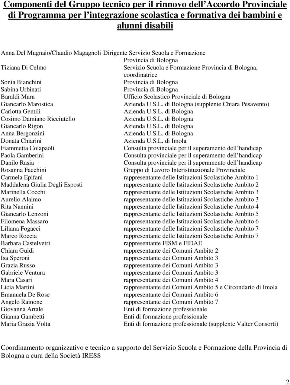 Bologna Baraldi Mara Ufficio Scolastico Provinciale di Bologna Giancarlo Marostica Azienda U.S.L. di Bologna (supplente Chiara Pesavento) Carlotta Gentili Azienda U.S.L. di Bologna Cosimo Damiano Ricciutello Azienda U.