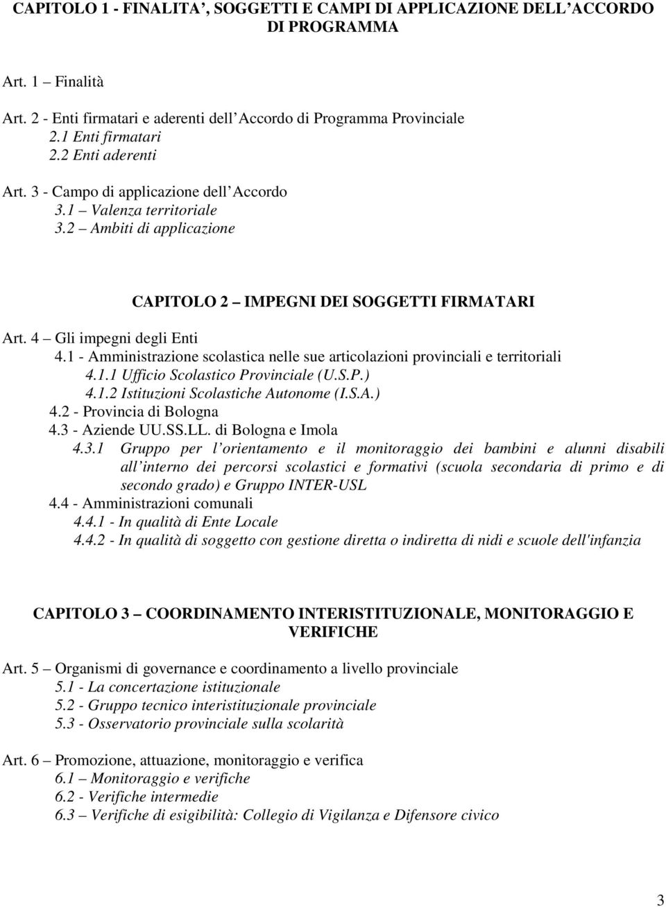 1 - Amministrazione scolastica nelle sue articolazioni provinciali e territoriali 4.1.1 Ufficio Scolastico Provinciale (U.S.P.) 4.1.2 Istituzioni Scolastiche Autonome (I.S.A.) 4.2 - Provincia di Bologna 4.