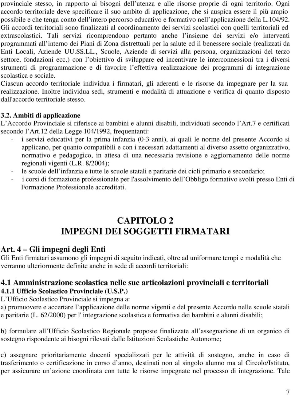 della L.104/92. Gli accordi territoriali sono finalizzati al coordinamento dei servizi scolastici con quelli territoriali ed extrascolastici.