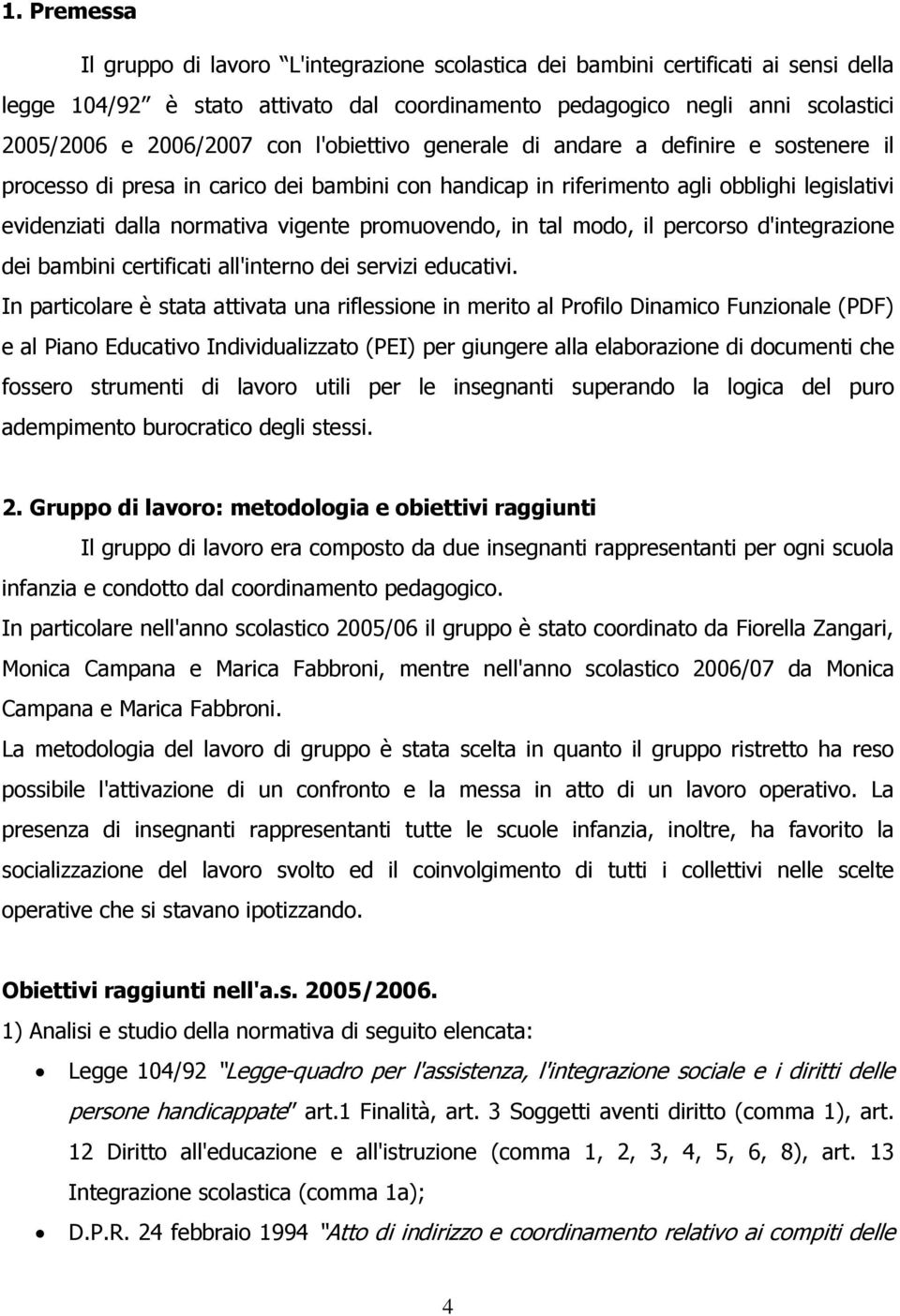 promuovendo, in tal modo, il percorso d'integrazione dei bambini certificati all'interno dei servizi educativi.