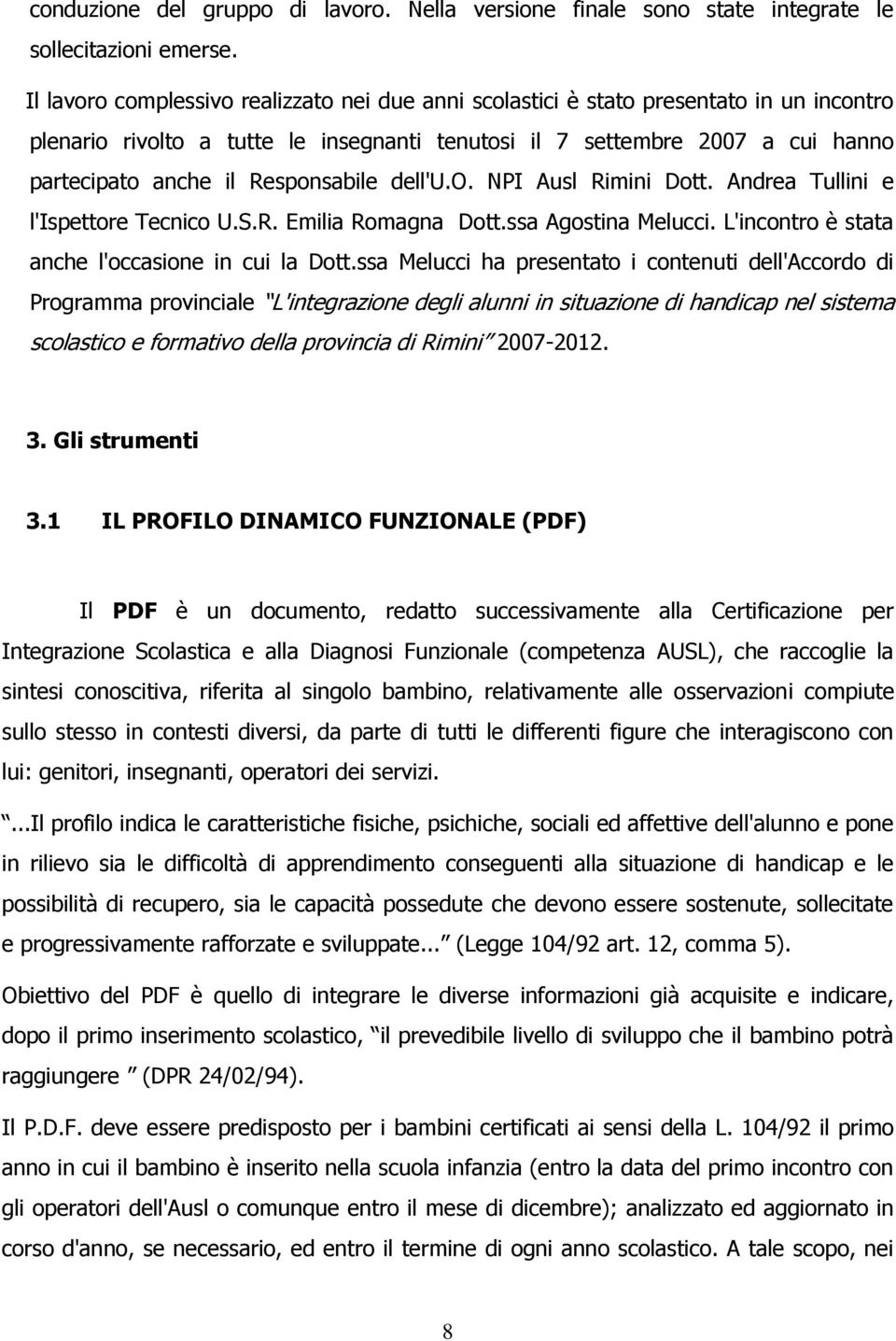 Responsabile dell'u.o. NPI Ausl Rimini Dott. Andrea Tullini e l'ispettore Tecnico U.S.R. Emilia Romagna Dott.ssa Agostina Melucci. L'incontro è stata anche l'occasione in cui la Dott.