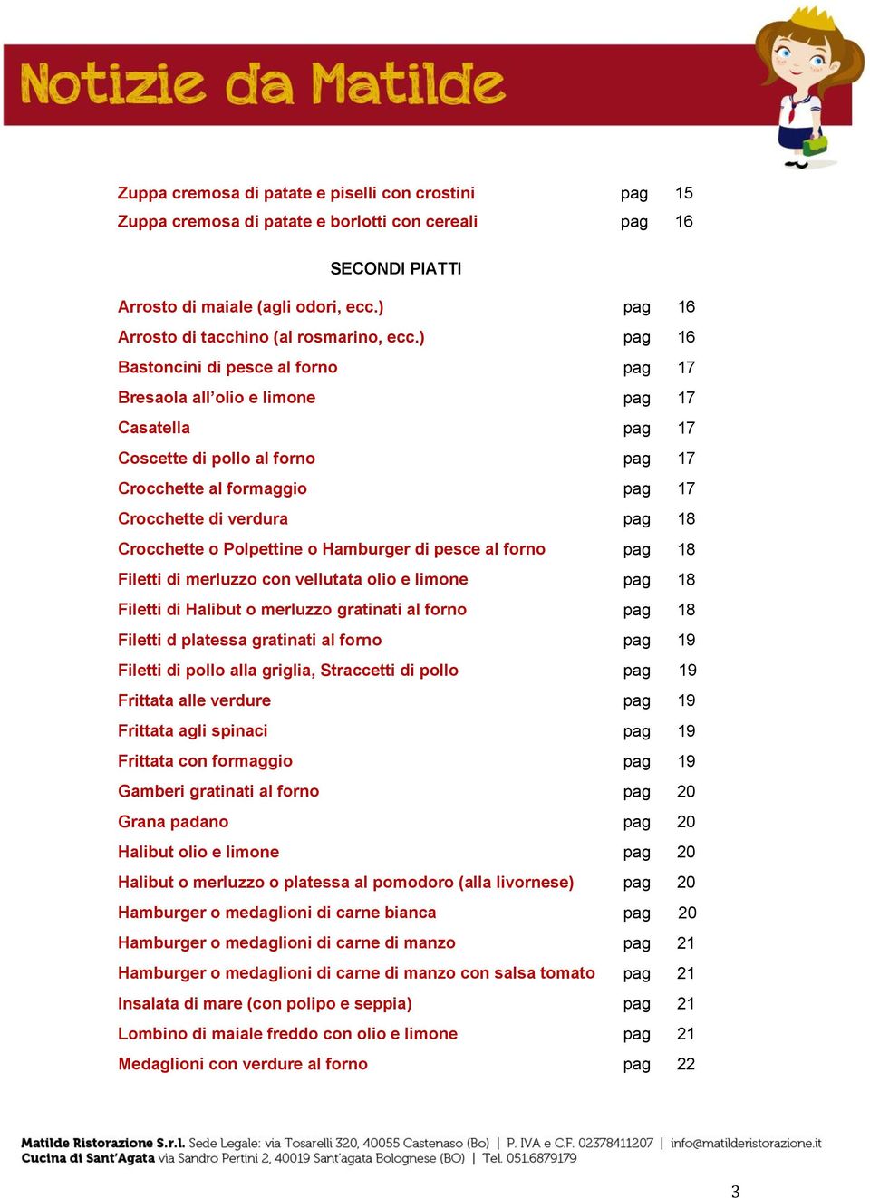 ) pag 16 Bastoncini di pesce al forno pag 17 Bresaola all olio e limone pag 17 Casatella pag 17 Coscette di pollo al forno pag 17 Crocchette al formaggio pag 17 Crocchette di verdura pag 18