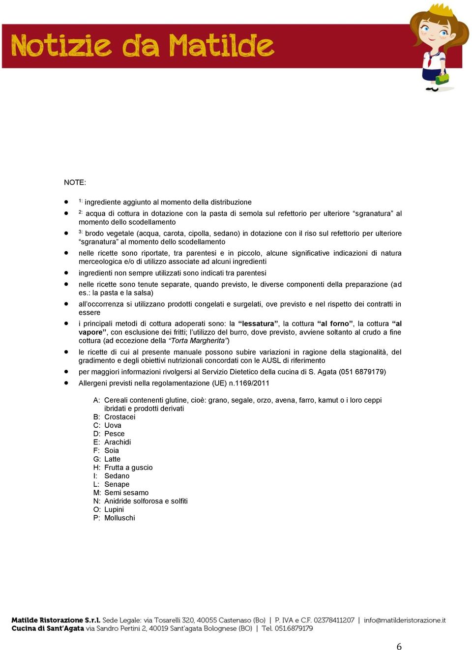 alcune significative indicazioni di natura merceologica e/o di utilizzo associate ad alcuni ingredienti ingredienti non sempre utilizzati sono indicati tra parentesi nelle ricette sono tenute