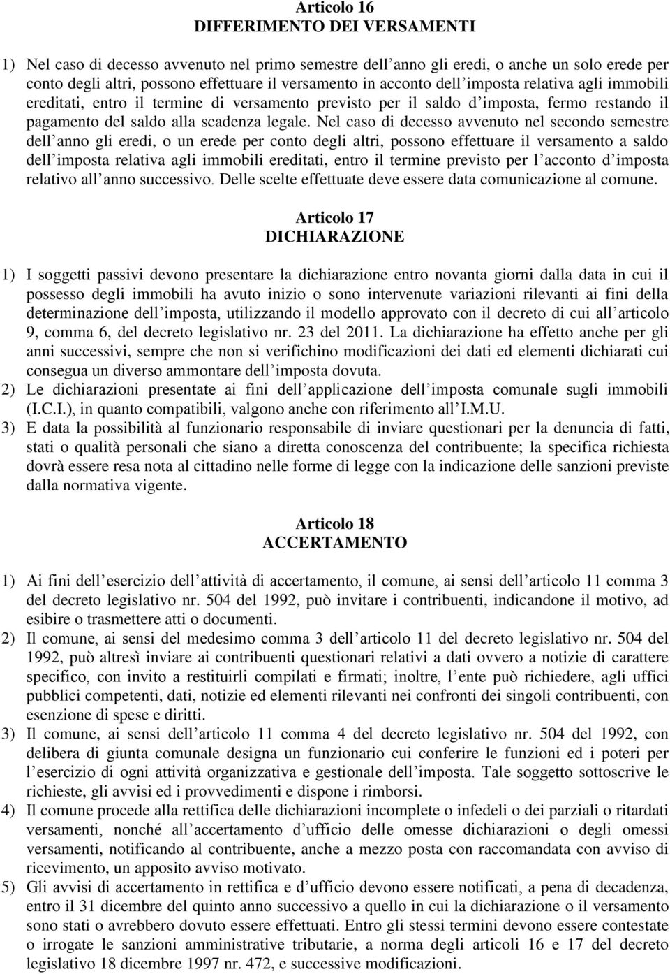 Nel caso di decesso avvenuto nel secondo semestre dell anno gli eredi, o un erede per conto degli altri, possono effettuare il versamento a saldo dell imposta relativa agli immobili ereditati, entro