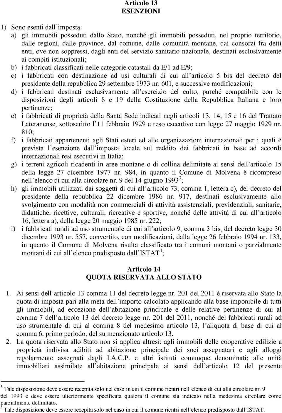 categorie catastali da E/1 ad E/9; c) i fabbricati con destinazione ad usi culturali di cui all articolo 5 bis del decreto del presidente della repubblica 29 settembre 1973 nr.