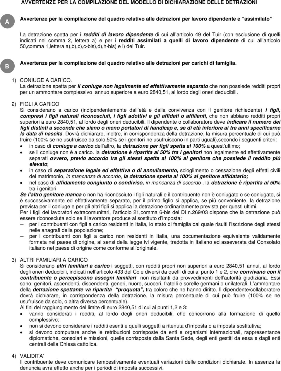 all articolo 50,comma 1,lettera a),b),c),c-bis),d),h-bis) e l) del Tuir. B Avvertenze per la compilazione del quadro relativo alle detrazioni per carichi di famiglia. 1) CONIUGE A CARICO.