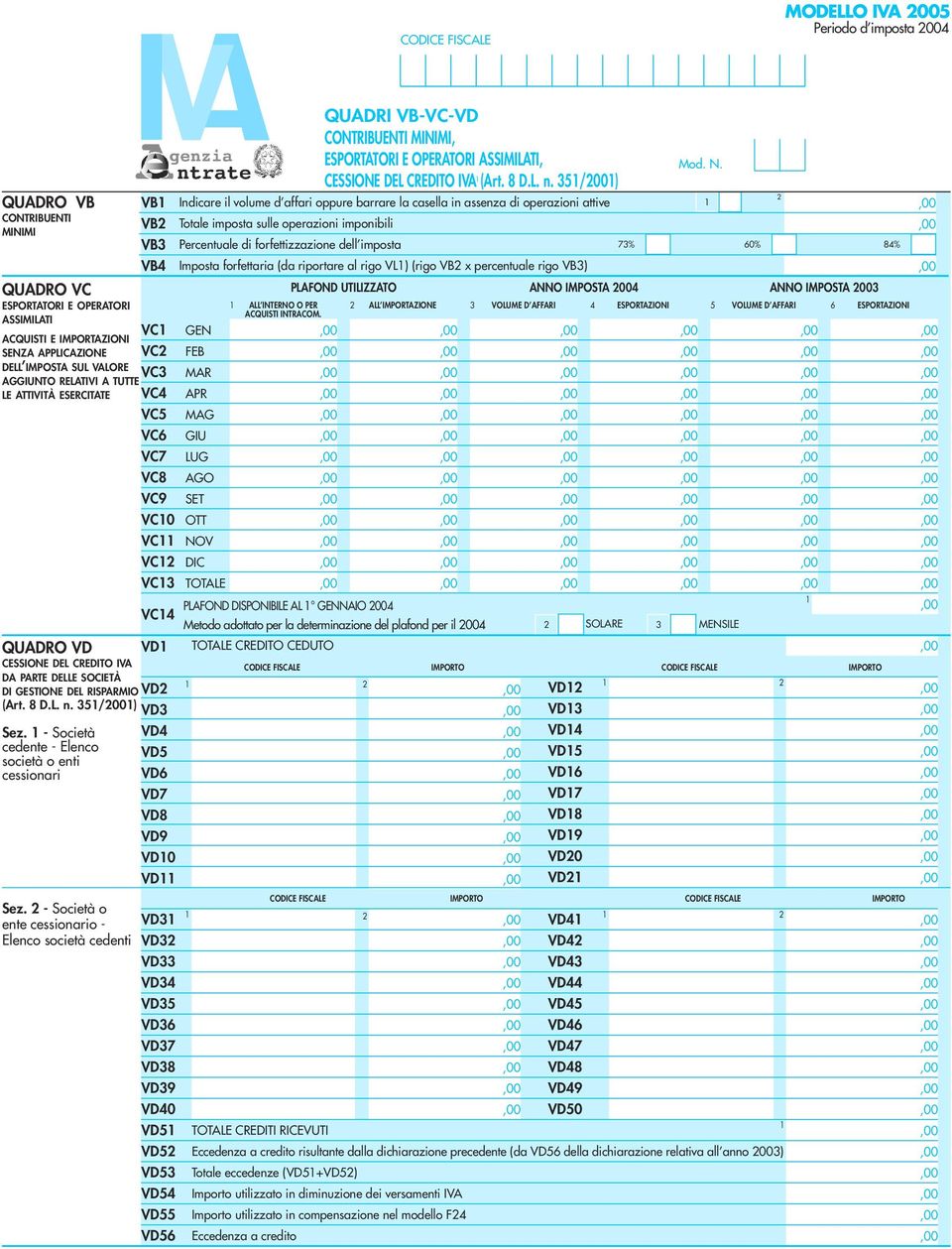 - Società o ente cessionario - VD Elenco società cedenti VD VD VD4 VD5 VD6 VD7 VD8 VD9 VD40 VD5 VD5 VD5 VD54 VD55 VD56 CODICE FISCALE DI GESTIONE DEL RISPARMIO VD (Art. 8 D.L. n. 5/00) VD Sez.