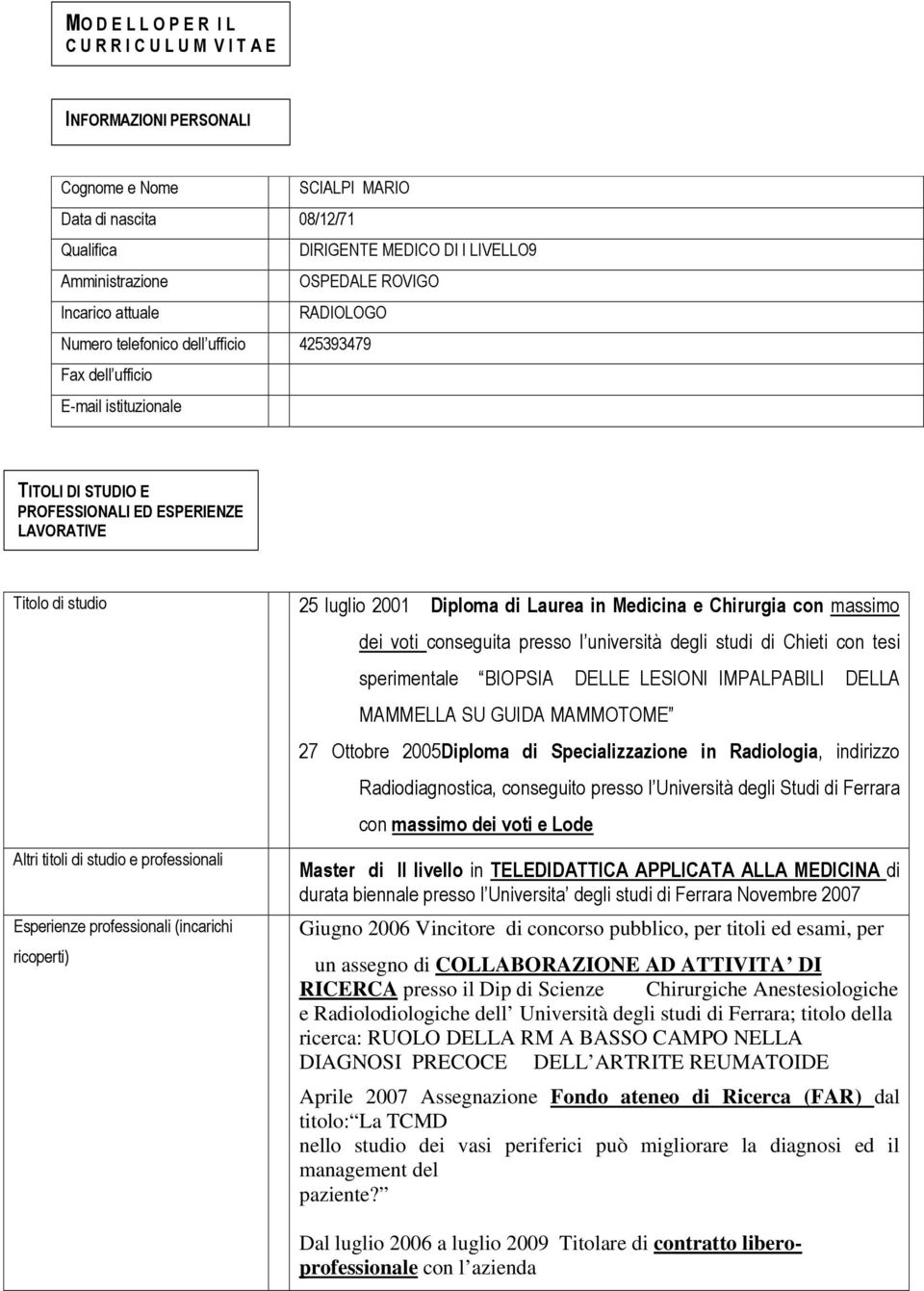 2001 Diploma di Laurea in Medicina e Chirurgia con massimo Altri titoli di studio e professionali Esperienze professionali (incarichi ricoperti) dei voti conseguita presso l università degli studi di