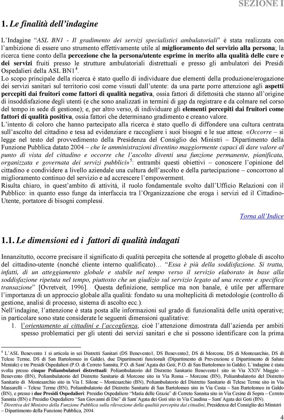 del servizio alla persona; la ricerca tiene conto della percezione che la persona/utente esprime in merito alla qualità delle cure e dei servizi fruiti presso le strutture ambulatoriali distrettuali