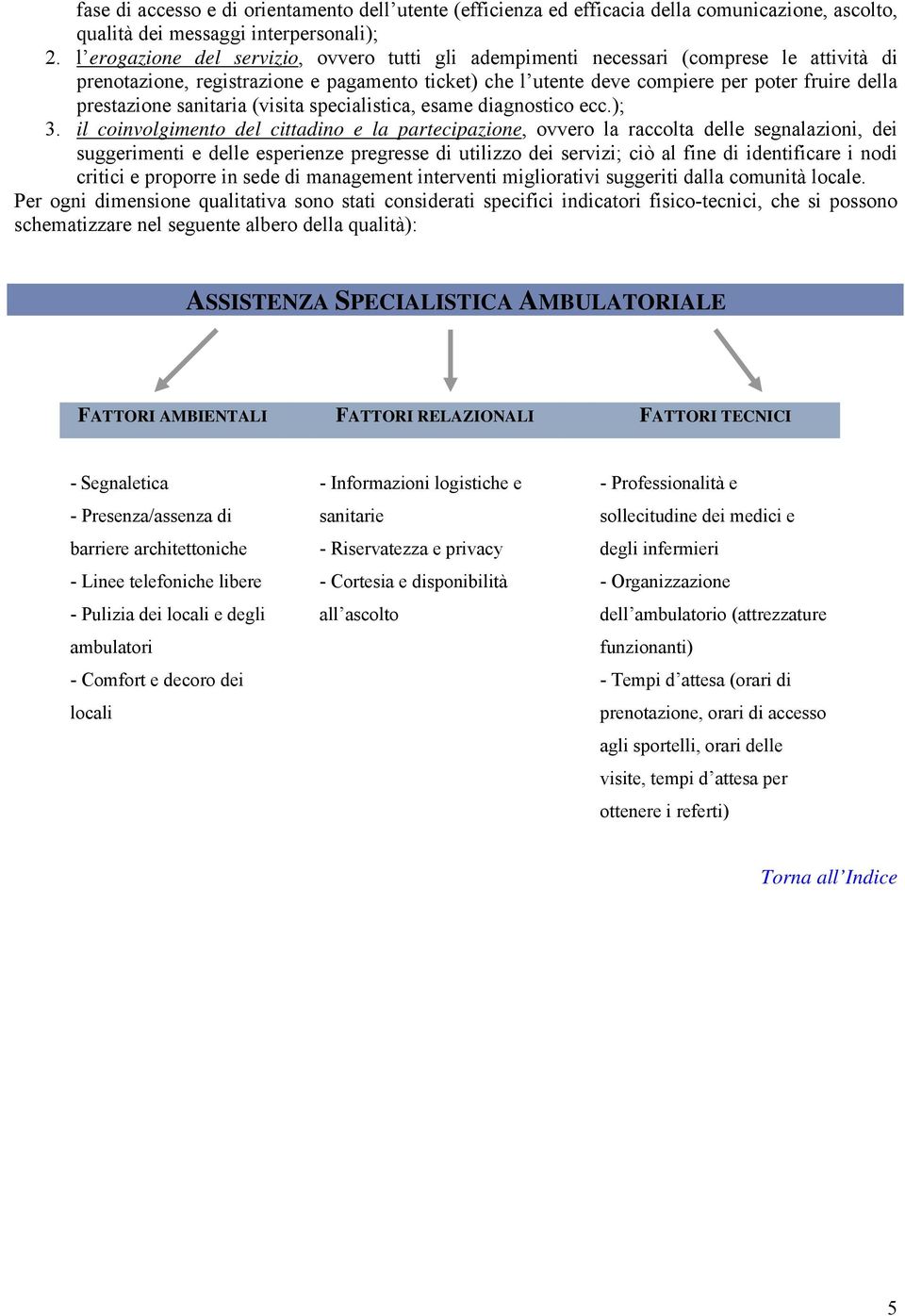 prestazione sanitaria (visita specialistica, esame diagnostico ecc.); 3.