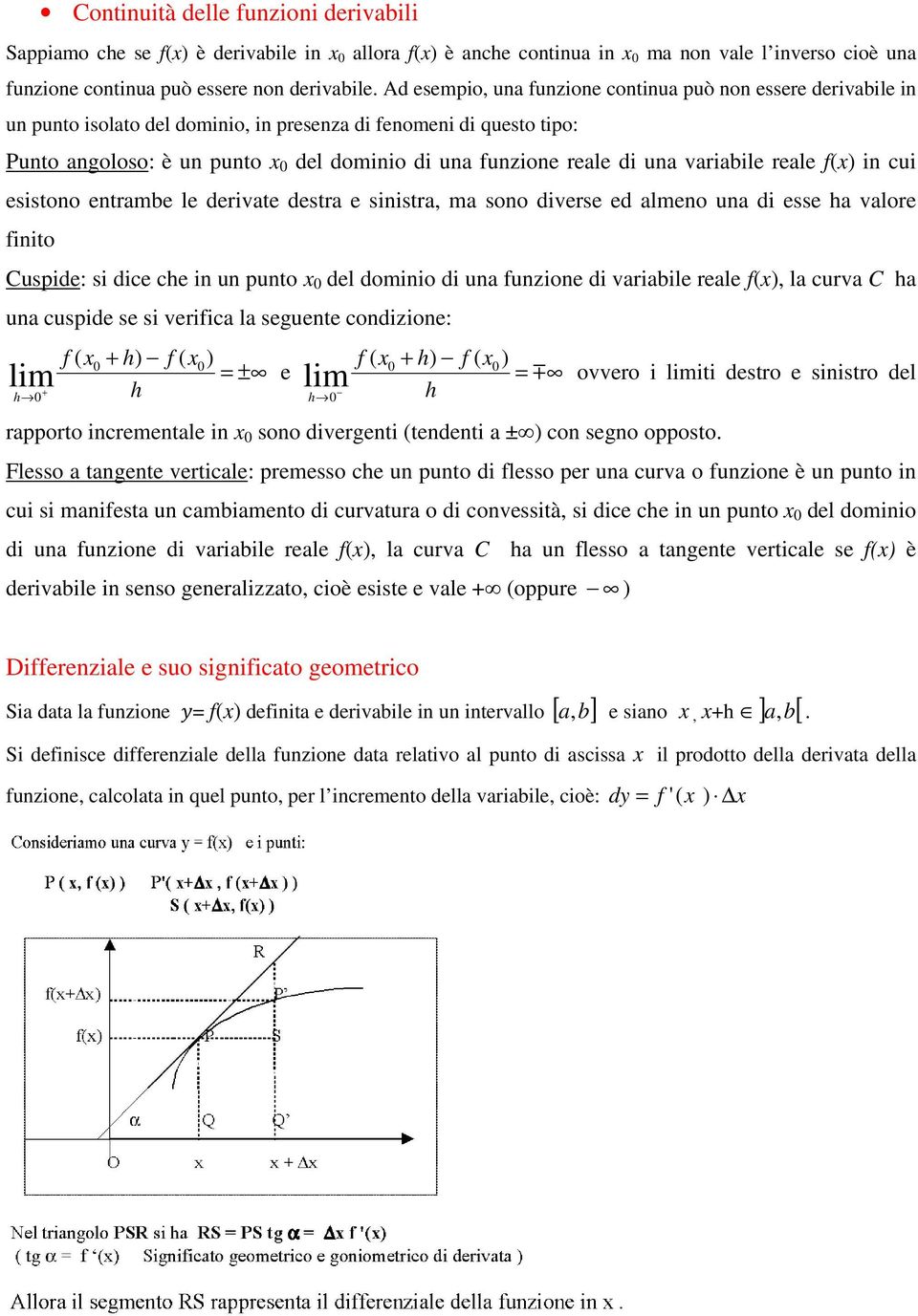 una variabile reale f( in cui esistono entrambe le derivate destra e sinistra, ma sono diverse ed almeno una di esse ha valore finito Cuspide: si dice che in un punto x del dominio di una funzione di