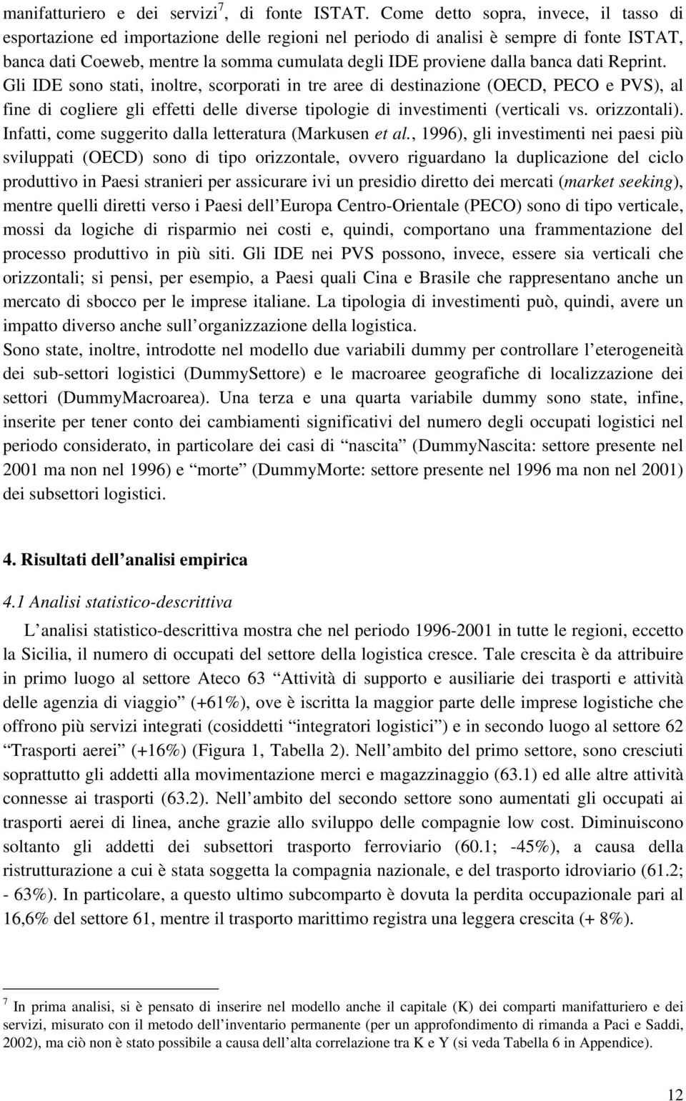 dati Repint. Gli IDE sono stati, inolte, scopoati in te aee di destinazione (OECD, PECO e PVS), al fine di cogliee gli effetti delle divese tipoie di investimenti (veticali vs. oizzontali).