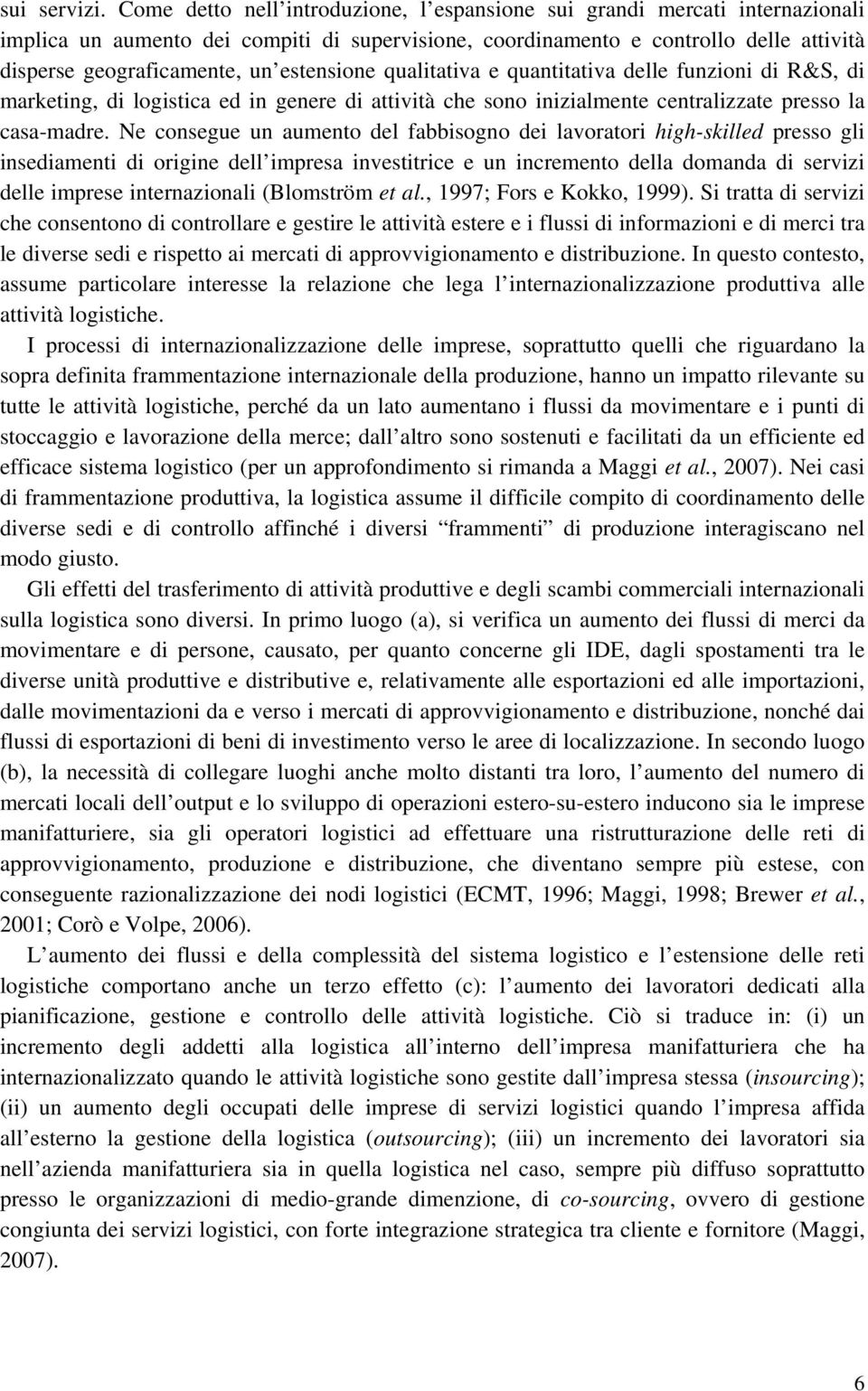 qualitativa e quantitativa delle funzioni di R&S, di maketing, di istica ed in genee di attività che sono inizialmente centalizzate pesso la casa-made.