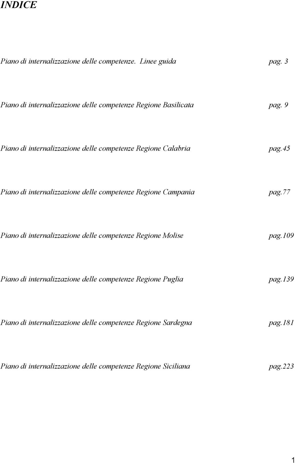 77 Piano di internalizzazione delle competenze Regione Molise pag.109 Piano di internalizzazione delle competenze Regione Puglia pag.