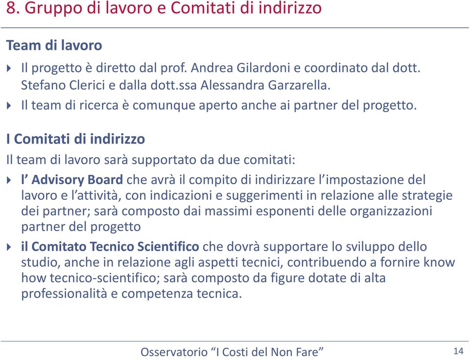 I Comitati di indirizzo Il team di lavoro sarà supportato da due comitati: l AdvisoryBoardche avrà il compito di indirizzare l impostazione del lavoro e l attività, con indicazioni e suggerimenti in