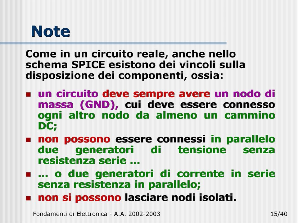 non possono essere connessi in parallelo due generatori di tensione senza resistenza serie o due generatori di corrente