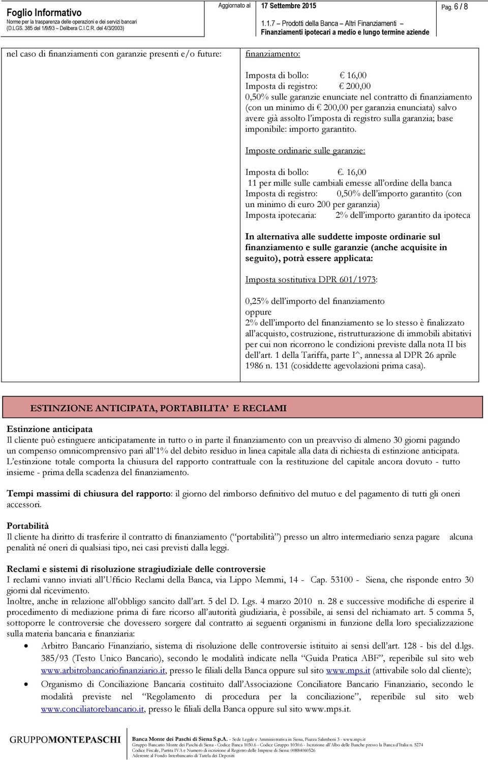 16,00 11 per mille sulle cambiali emesse all ordine della banca Imposta di registro: 0,50% dell importo garantito (con un minimo di euro 200 per garanzia) Imposta ipotecaria: 2% dell importo