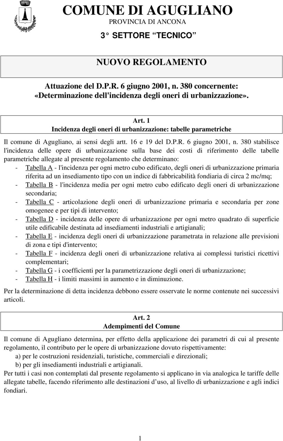 380 stabilisce l'incidenza delle opere di urbanizzazione sulla base dei costi di riferimento delle tabelle parametriche allegate al presente regolamento che determinano: - Tabella A - l'incidenza per