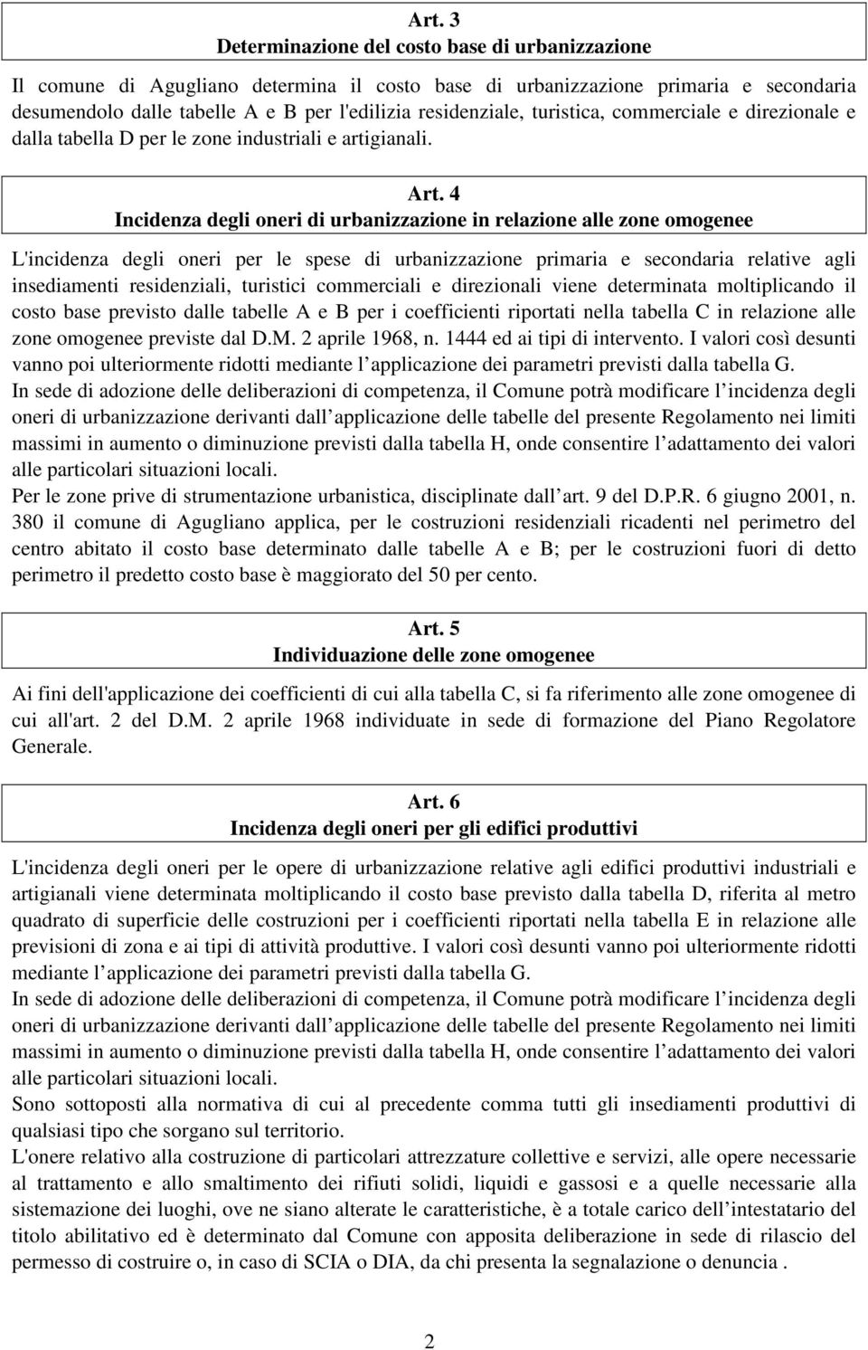 4 Incidenza degli oneri di urbanizzazione in relazione alle zone omogenee L'incidenza degli oneri per le spese di urbanizzazione primaria e secondaria relative agli insediamenti residenziali,