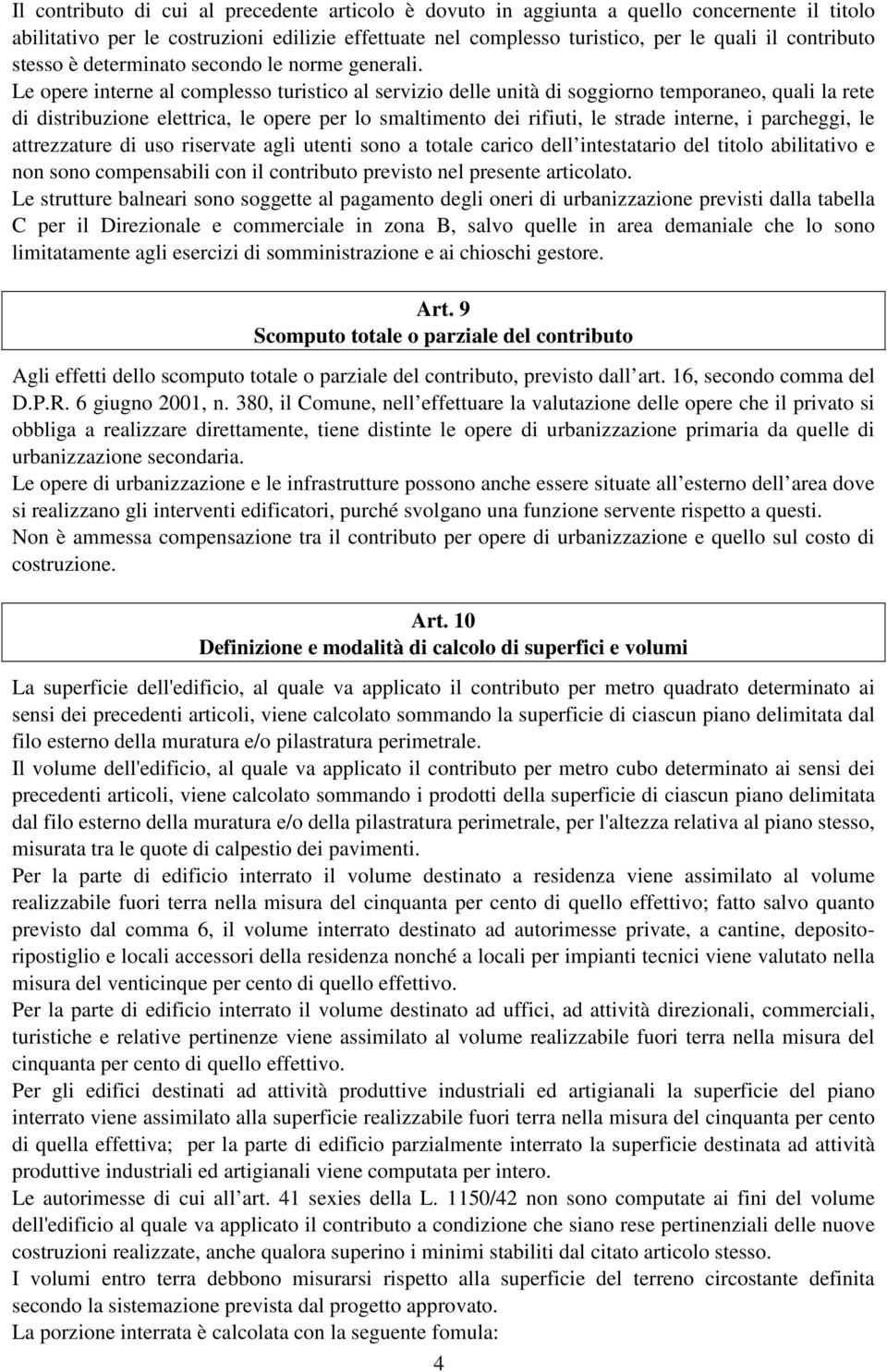 Le opere interne al complesso turistico al servizio delle unità di soggiorno temporaneo, quali la rete di distribuzione elettrica, le opere per lo smaltimento dei rifiuti, le strade interne, i