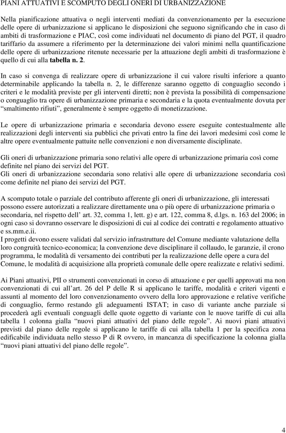 determinazione dei valori minimi nella quantificazione delle opere di urbanizzazione ritenute necessarie per la attuazione degli ambiti di trasformazione è quello di cui alla tabella n. 2.