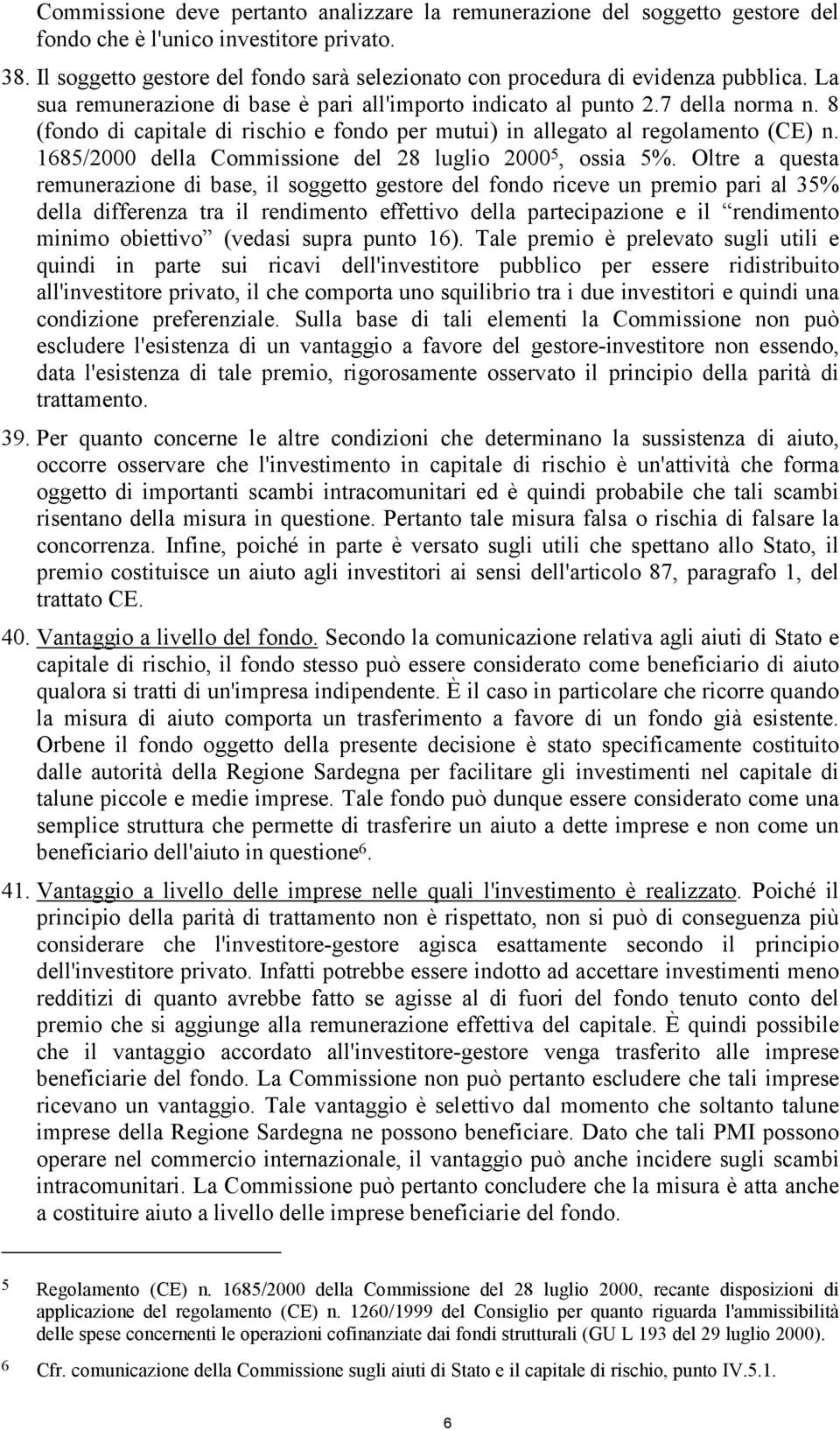 8 (fondo di capitale di rischio e fondo per mutui) in allegato al regolamento (CE) n. 1685/2000 della Commissione del 28 luglio 2000 5, ossia 5%.