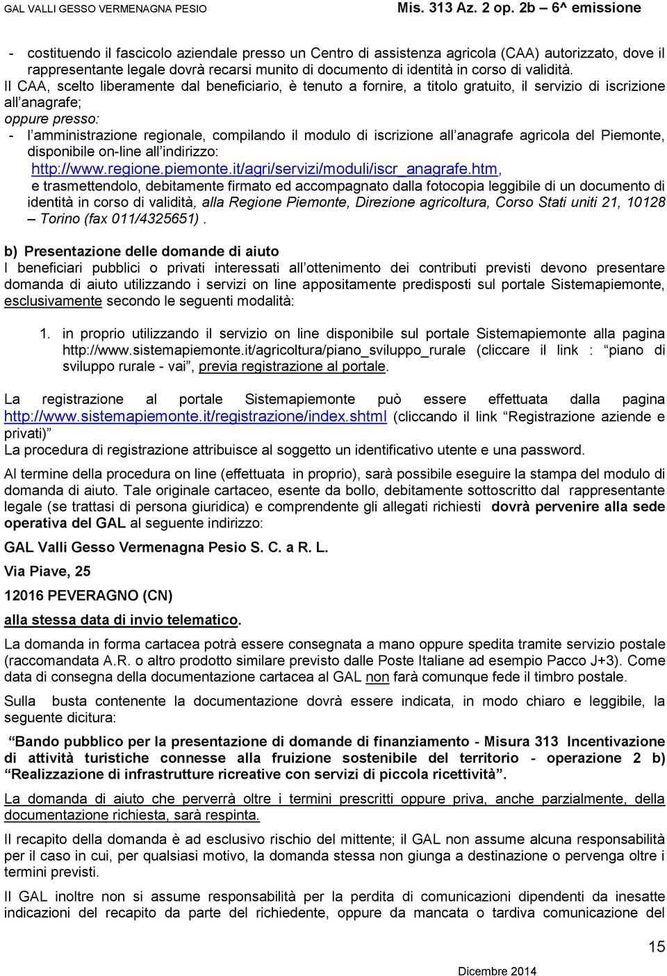 iscrizione all anagrafe agricola del Piemonte, disponibile on-line all indirizzo: http://www.regione.piemonte.it/agri/servizi/moduli/iscr_anagrafe.