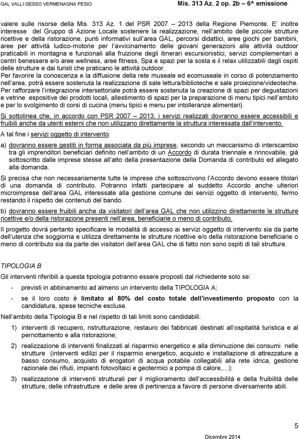 aree giochi per bambini, aree per attività ludico-motorie per l avvicinamento delle giovani generazioni alle attività outdoor praticabili in montagna e funzionali alla fruizione degli itinerari