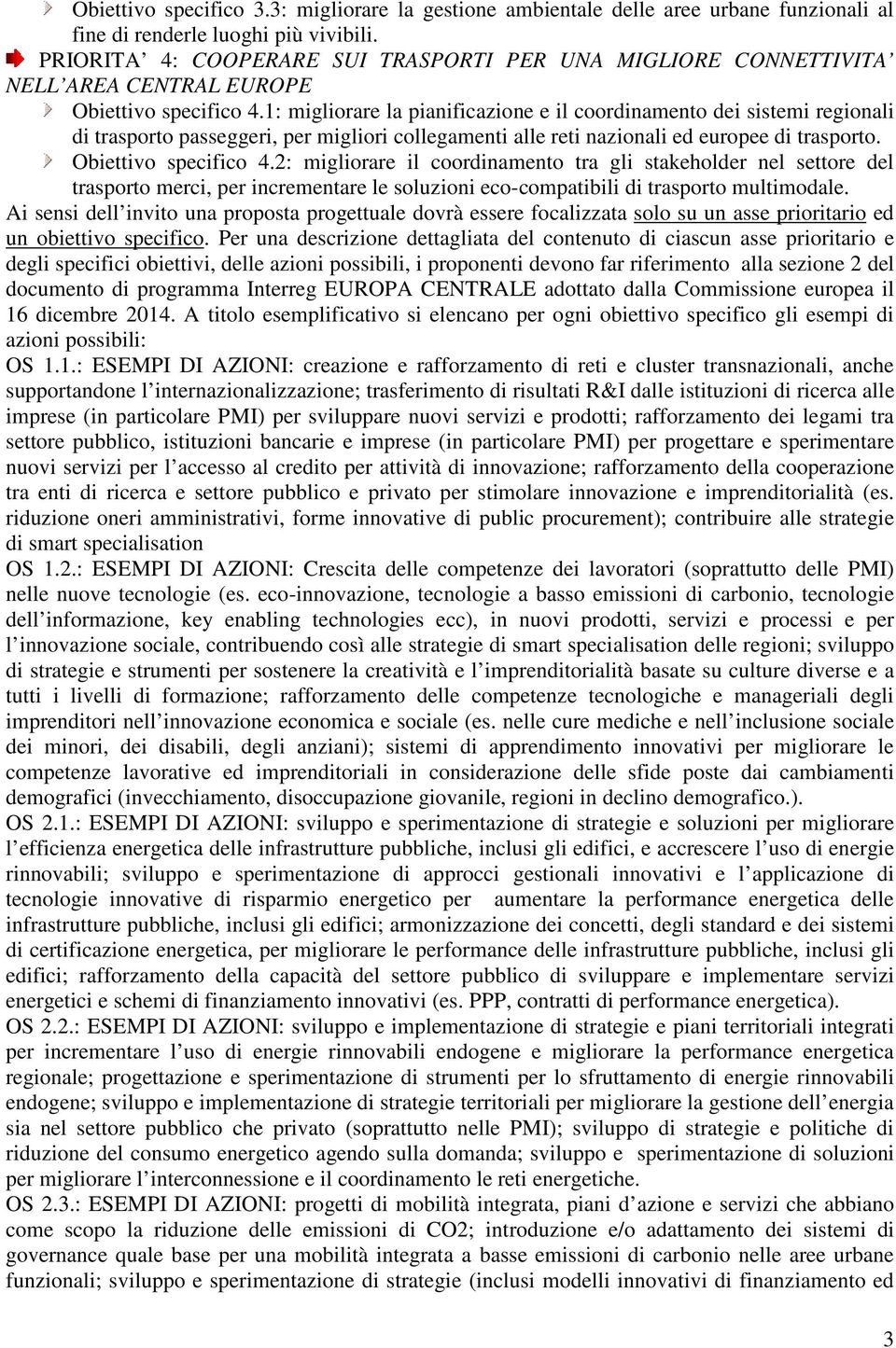 1: migliorare la pianificazione e il coordinamento dei sistemi regionali di trasporto passeggeri, per migliori collegamenti alle reti nazionali ed europee di trasporto. Obiettivo specifico 4.