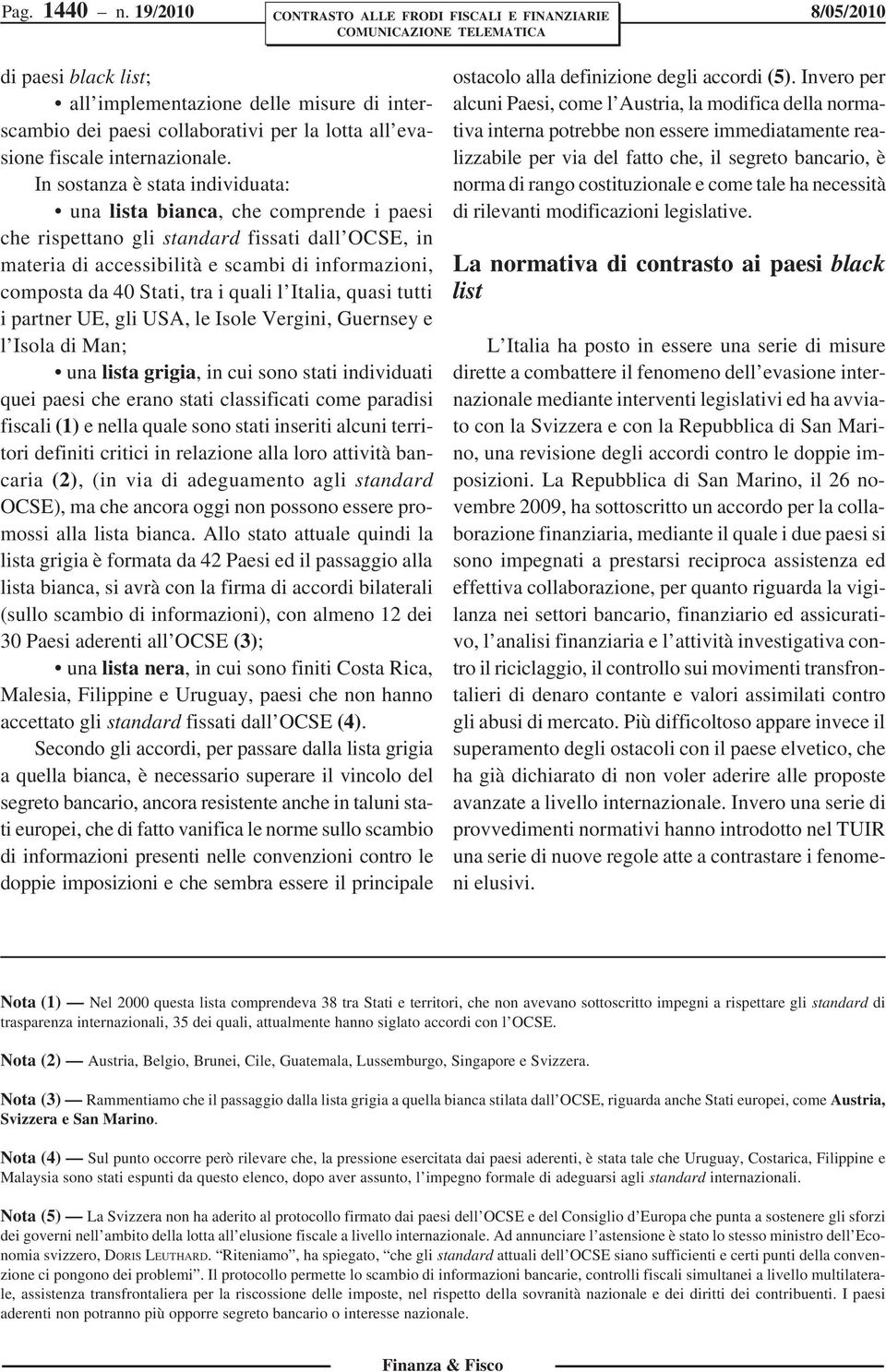 i quali l Italia, quasi tutti i partner UE, gli USA, le Isole Vergini, Guernsey e l Isola di Man; una lista grigia, in cui sono stati individuati quei paesi che erano stati classificati come paradisi