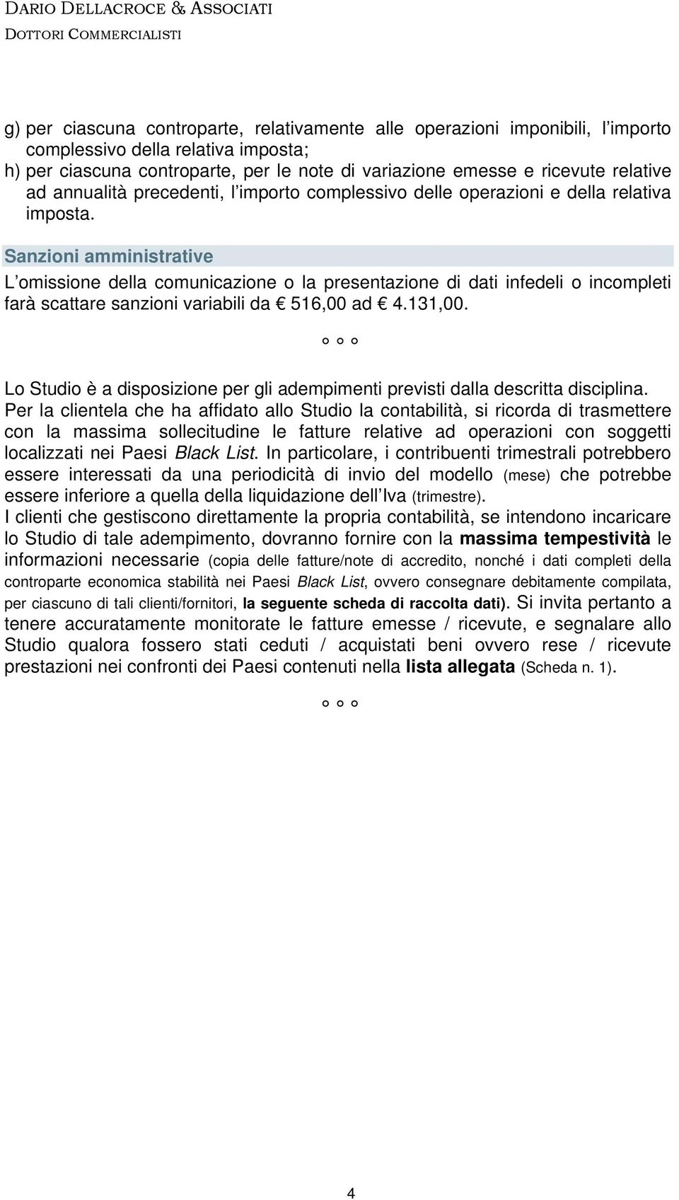 Sanzioni amministrative L omissione della comunicazione o la presentazione di dati infedeli o incompleti farà scattare sanzioni variabili da 516,00 ad 4.131,00.