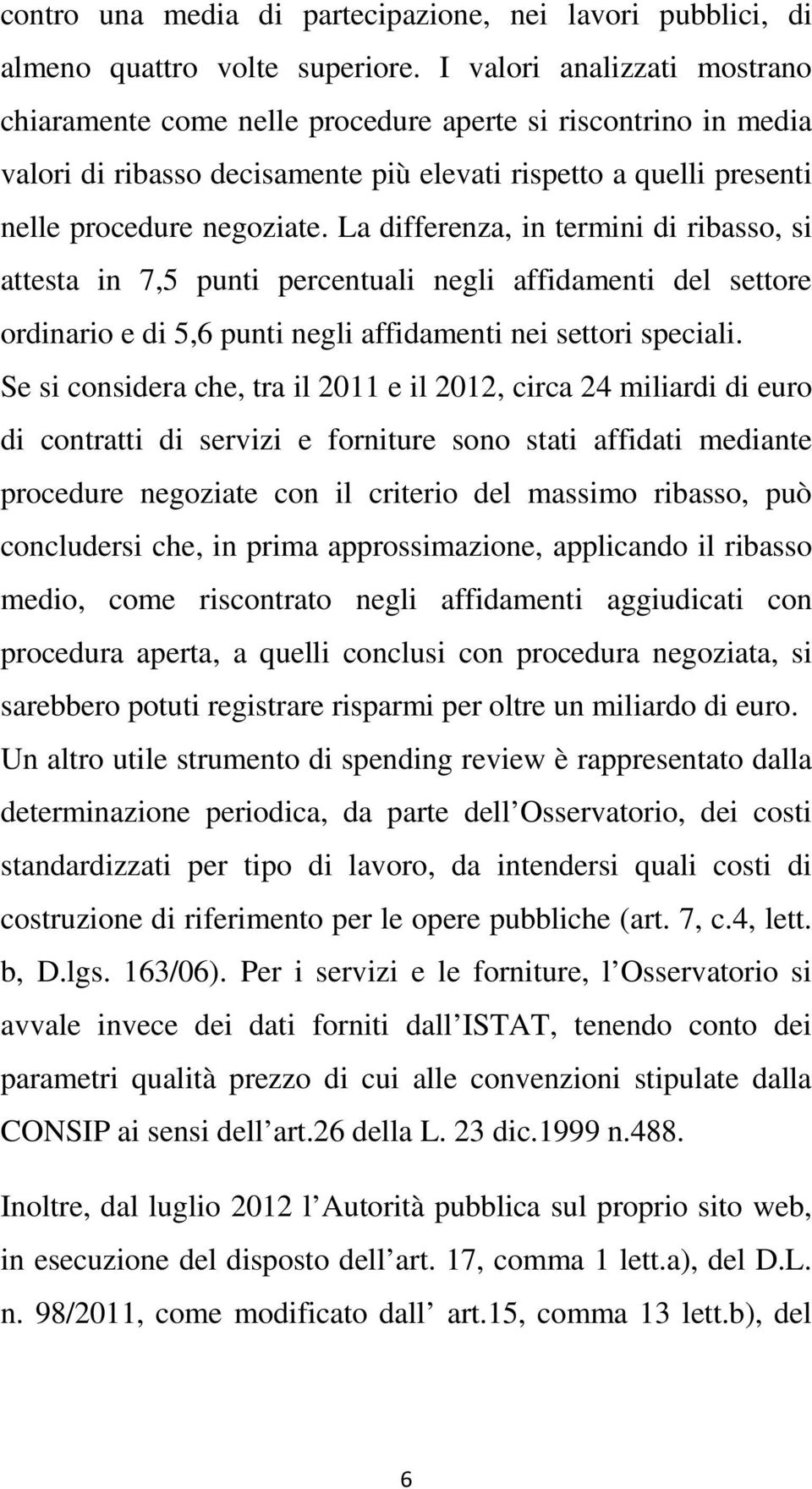 La differenza, in termini di ribasso, si attesta in 7,5 punti percentuali negli affidamenti del settore ordinario e di 5,6 punti negli affidamenti nei settori speciali.