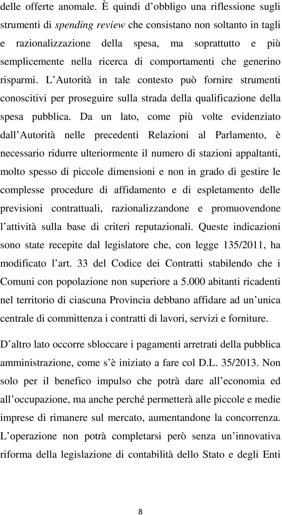 comportamenti che generino risparmi. L Autorità in tale contesto può fornire strumenti conoscitivi per proseguire sulla strada della qualificazione della spesa pubblica.