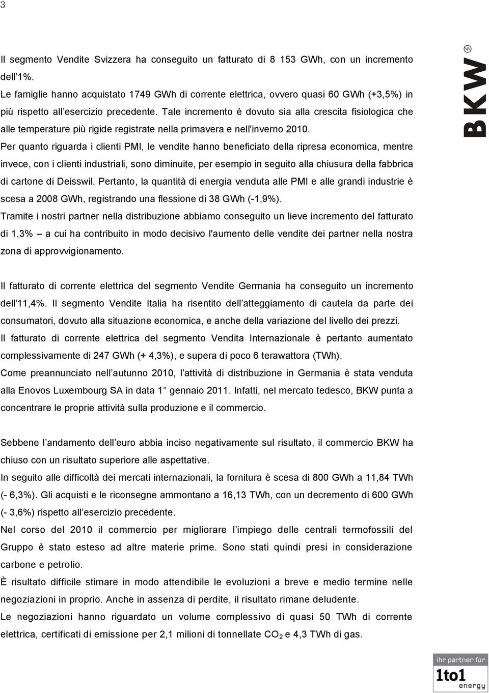 Tale incremento è dovuto sia alla crescita fisiologica che alle temperature più rigide registrate nella primavera e nell'inverno 2010.