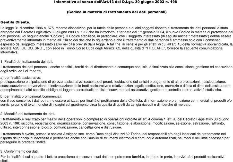 196, che ha introdotto, a far data dal 1 gennaio 2004, il nuovo Codice in materia di protezione dei dati personali (di seguito anche Codice ).