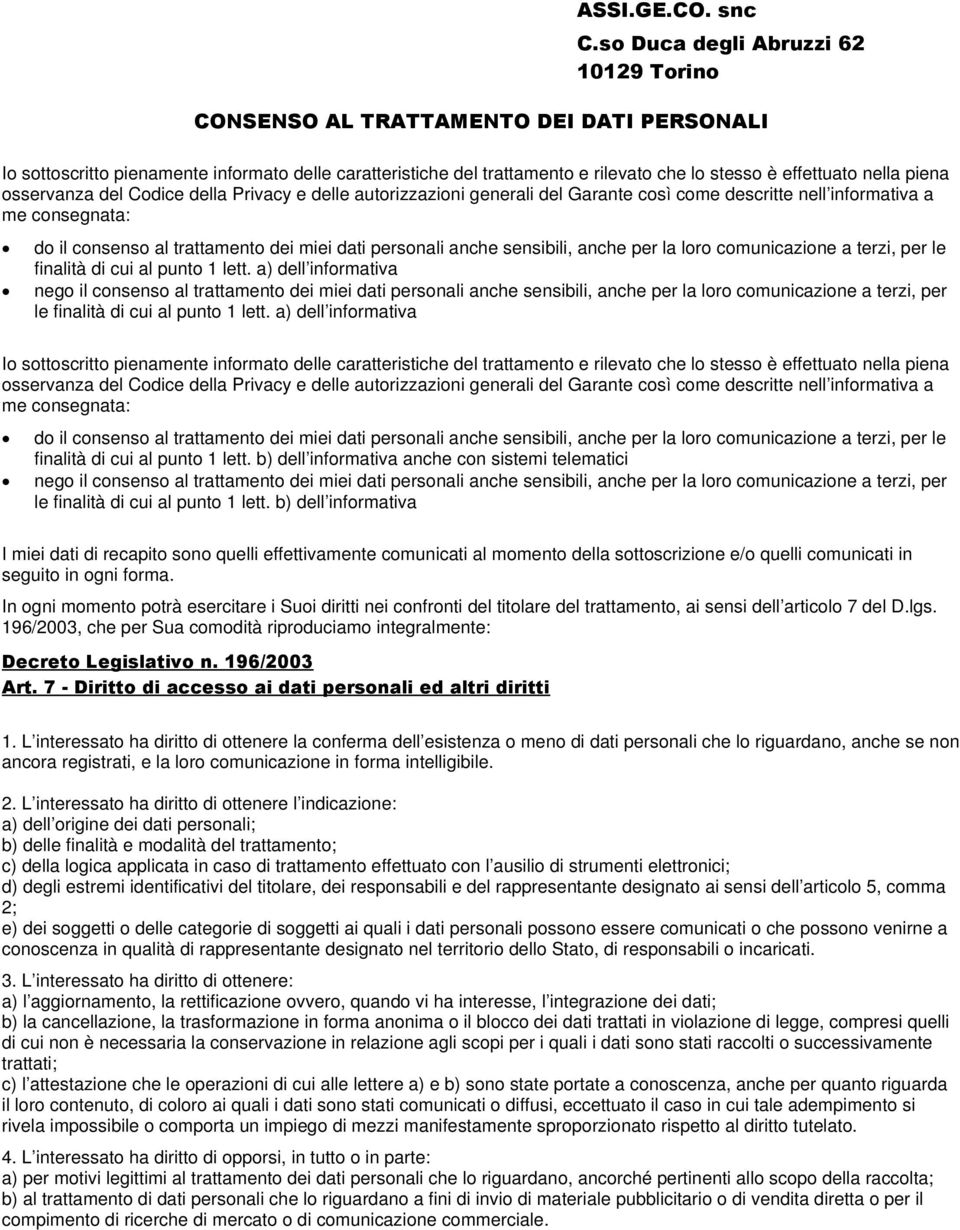 piena osservanza del Codice della Privacy e delle autorizzazioni generali del Garante così come descritte nell informativa a me consegnata: do il consenso al trattamento dei miei dati personali anche