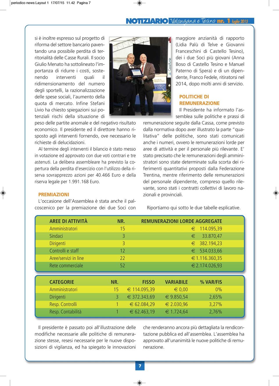 aumento della quota di mercato. Infine Stefani Livio ha chiesto spiegazioni sui potenziali rischi della situazione di peso delle partite anomale e del negativo risultato economico.