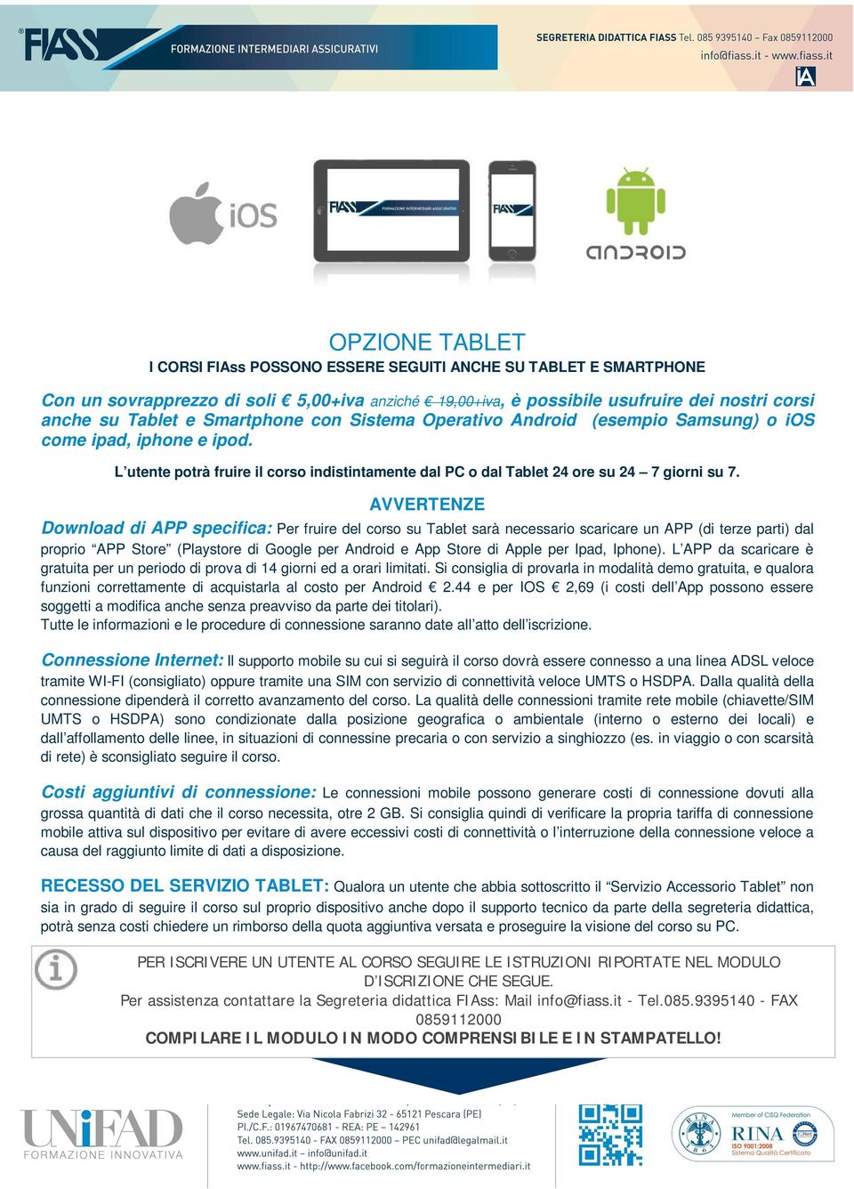 AVVERTENZE Download di APP specifica: Per fruire del corso su Tablet sarà necessario scaricare un APP (di terze parti) dal proprio APP Store (Playstore di Google per Android e App Store di Apple per