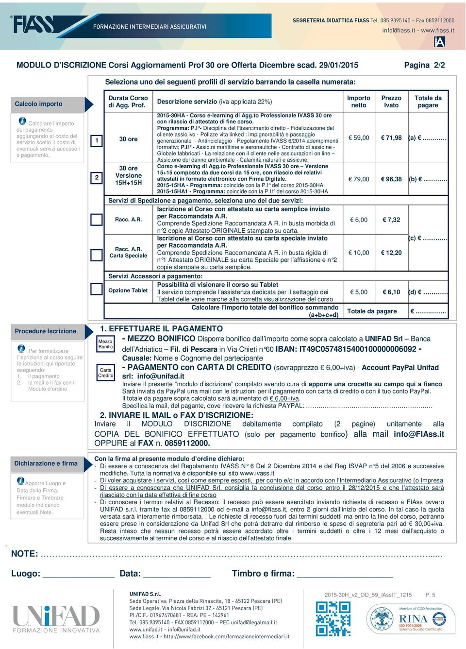 di eventuali servizi accessori a pagamento. Procedure Iscrizione Per formalizzare l iscrizione al corso seguire le istruzioni qui riportate eseguendo: 1. il pagamento 2.