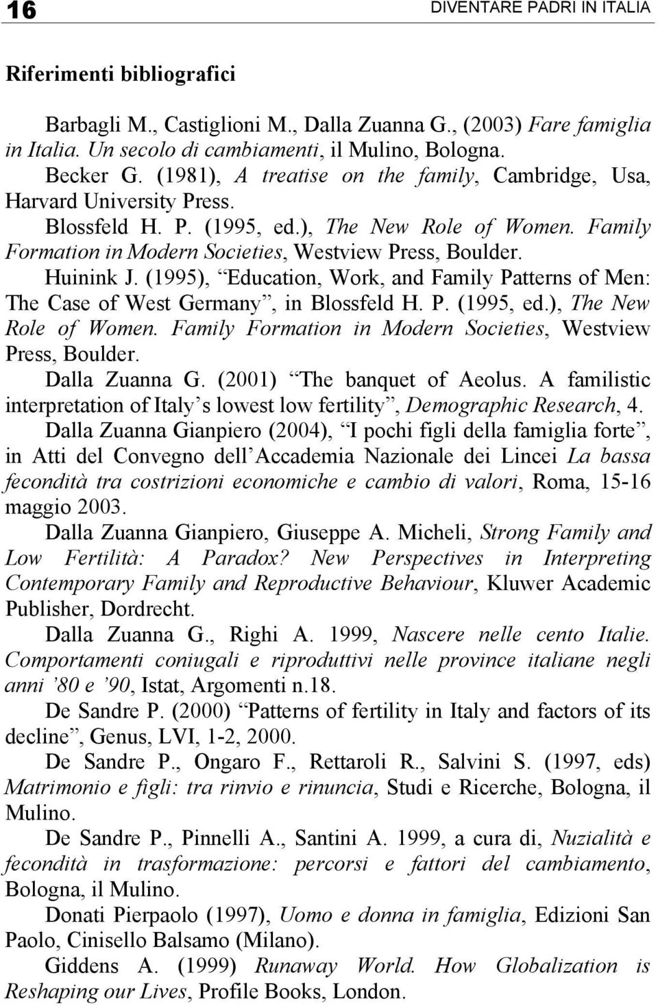 Huinink J. (1995), Education, Work, and Family Patterns of Men: The Case of West Germany, in Blossfeld H. P. (1995, ed.), The New Role of Women.