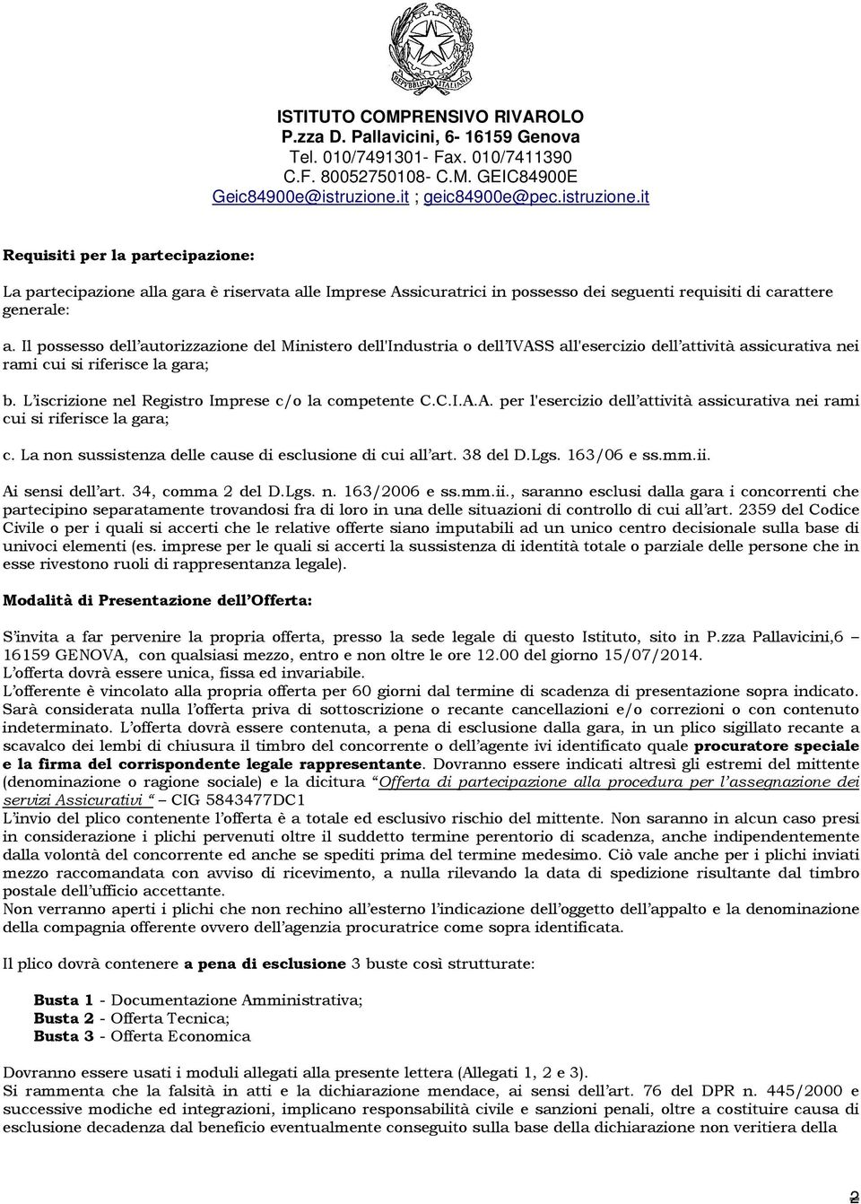 L iscrizione nel Registro Imprese c/o la competente C.C.I.A.A. per l'esercizio dell attività assicurativa nei rami cui si riferisce la gara; c.