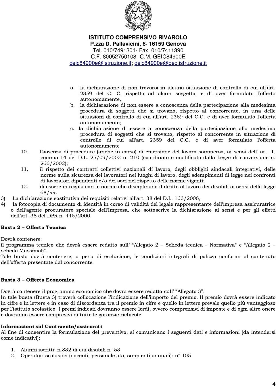 la dichiarazione di non essere a conoscenza della partecipazione alla medesima procedura di soggetti che si trovano, rispetto al concorrente, in una delle situazioni di controllo di cui all art.