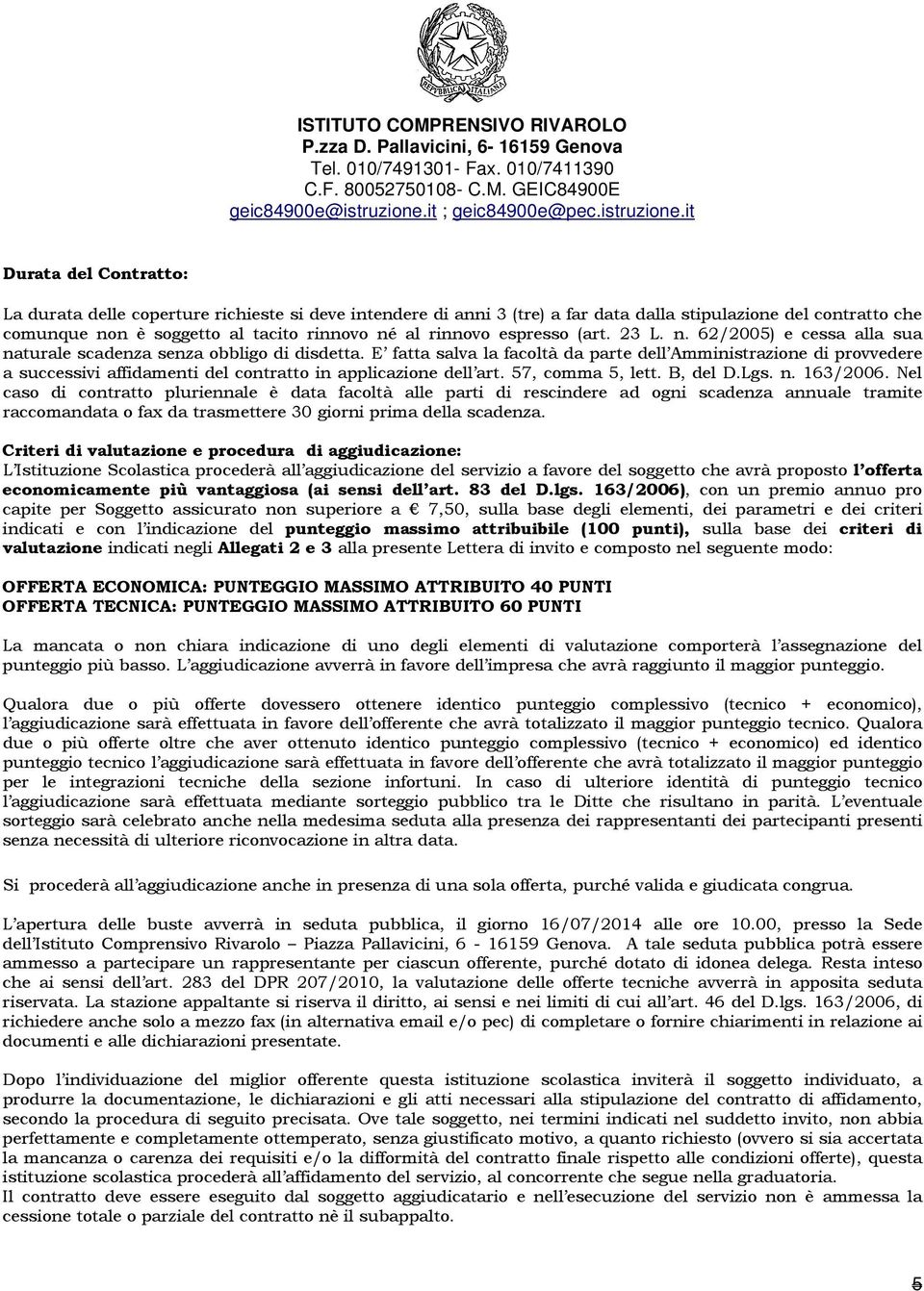 it Durata del Contratto: La durata delle coperture richieste si deve intendere di anni 3 (tre) a far data dalla stipulazione del contratto che comunque non è soggetto al tacito rinnovo né al rinnovo