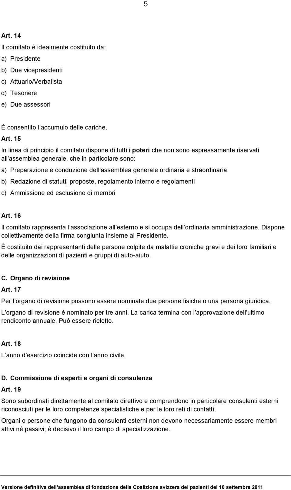 15 In linea di principio il comitato dispone di tutti i poteri che non sono espressamente riservati all assemblea generale, che in particolare sono: a) Preparazione e conduzione dell assemblea