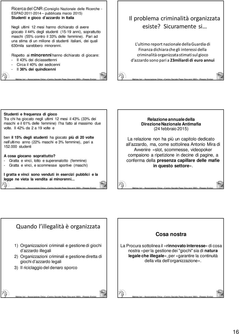 Rispetto ai minorenni hanno dichiarato di giocare: - Il 43% dei diciassettenni - Circa il 40% dei sedicenni - Il 36% dei quindicenni Il problema criminalità organizzata esiste?