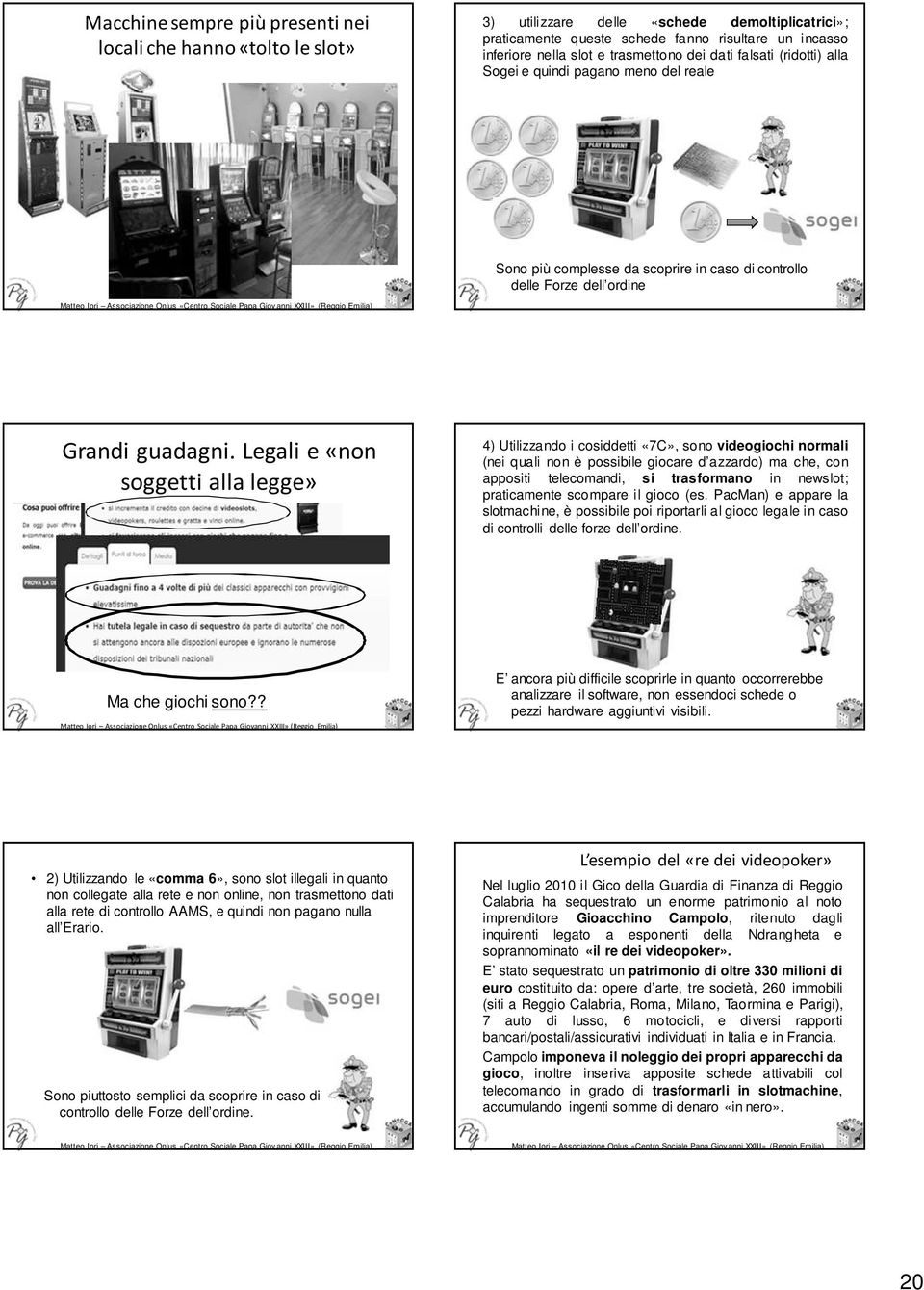 Legali e «non soggetti alla legge» 4) Utilizzando i cosiddetti «7C», sono videogiochi normali (nei quali non è possibile giocare d azzardo) ma che, con appositi telecomandi, si trasformano in