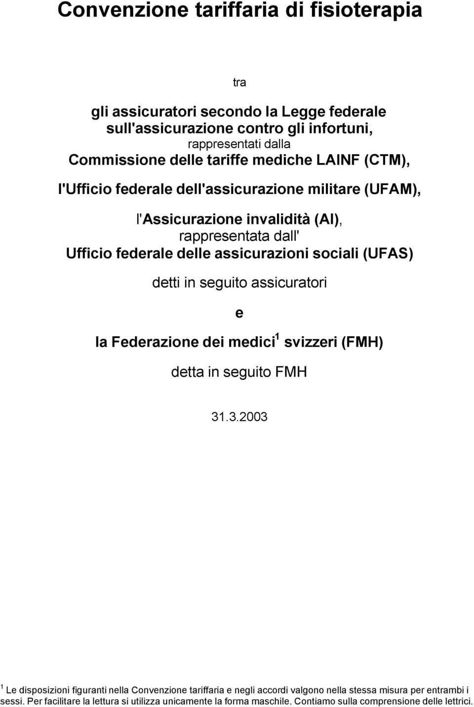 (UFAS) detti in seguito assicuratori e la Federazione dei medici 1 svizzeri (FMH) detta in seguito FMH 31