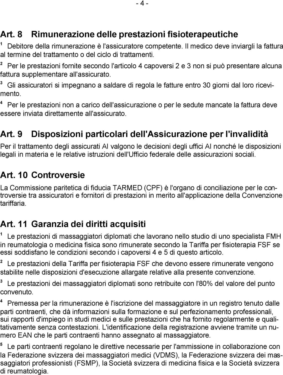 2 Per le prestazioni fornite secondo l'articolo 4 capoversi 2 e 3 non si può presentare alcuna fattura supplementare all'assicurato.